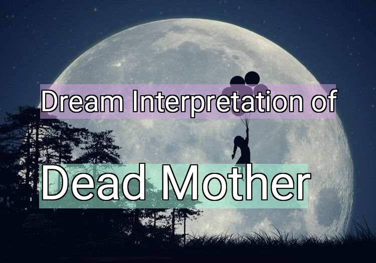 Dream Interpretation of dead mother - Dead Mother dream meaning