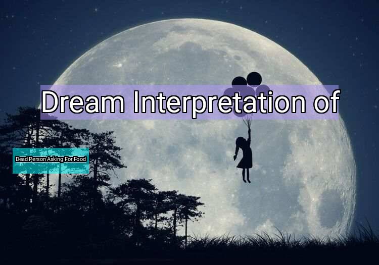 Dream Interpretation of dead person asking for food - Dead Person Asking For Food dream meaning