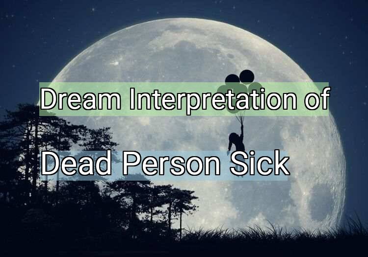 Dream Interpretation of dead person sick - Dead Person Sick dream meaning