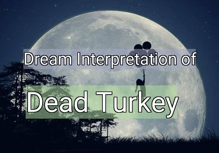 Dream Interpretation of dead turkey - Dead Turkey dream meaning