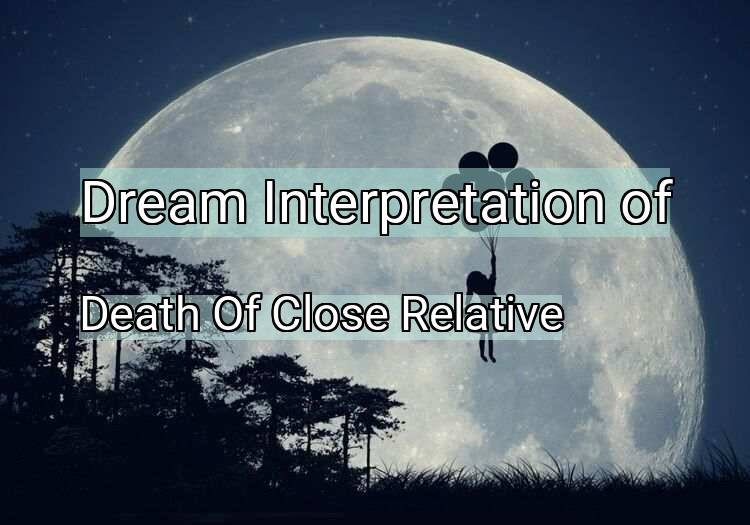 Dream Interpretation of death of close relative - Death Of Close Relative dream meaning