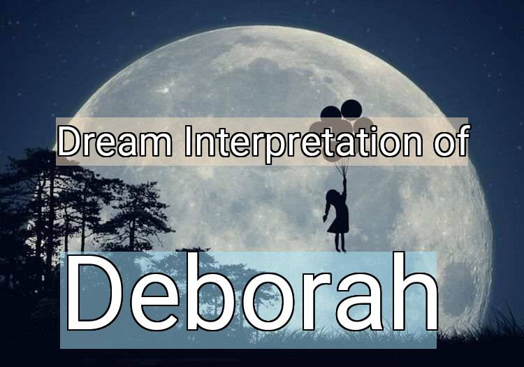 Dream Interpretation of deborah - Deborah dream meaning
