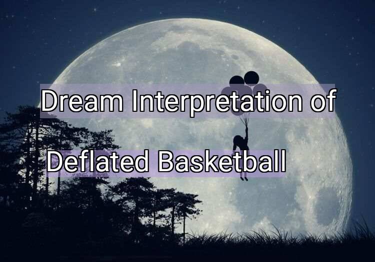 Dream Interpretation of deflated basketball - Deflated Basketball dream meaning