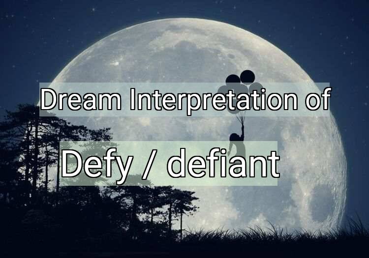 Dream Interpretation of defy / defiant - Defy / Defiant dream meaning