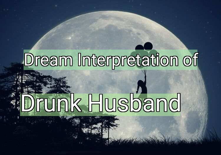 Dream Interpretation of drunk husband - Drunk Husband dream meaning