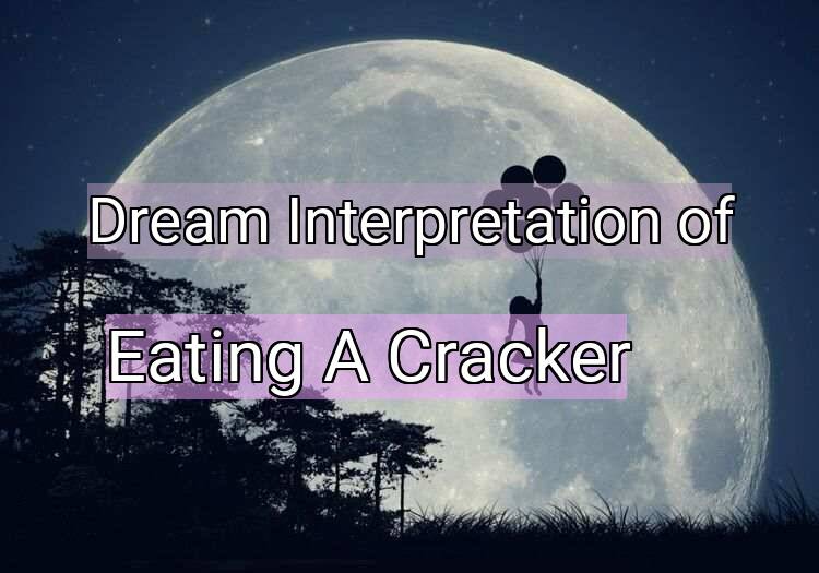 Dream Interpretation of eating a cracker - Eating A Cracker dream meaning