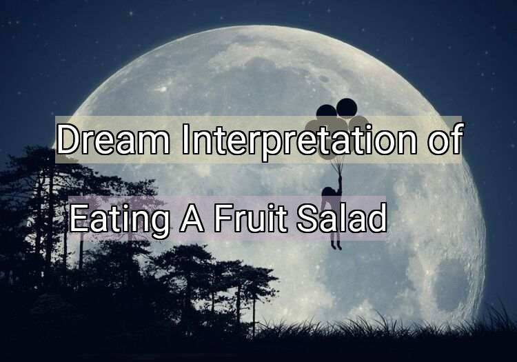 Dream Interpretation of eating a fruit salad - Eating A Fruit Salad dream meaning