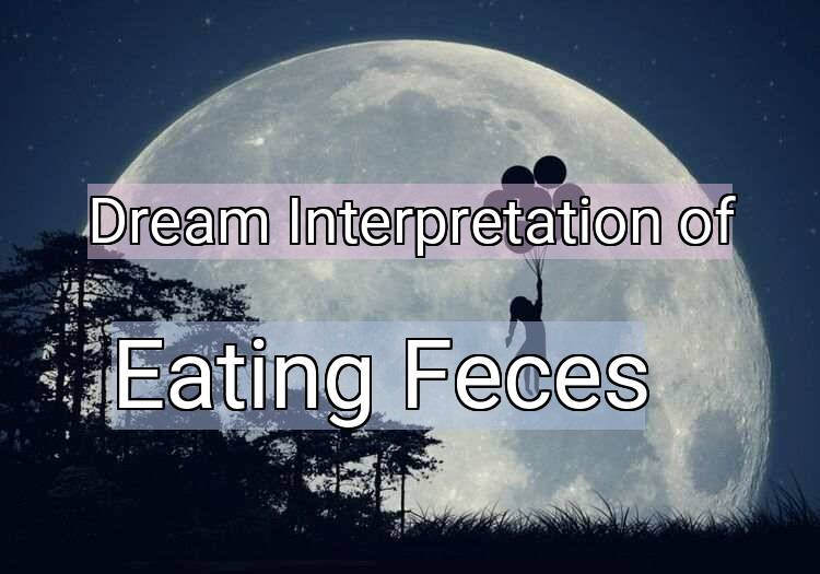 Dream Interpretation of eating feces - Eating Feces dream meaning