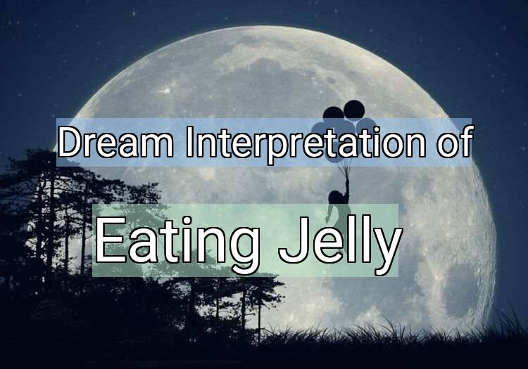 Dream Interpretation of eating jelly - Eating Jelly dream meaning