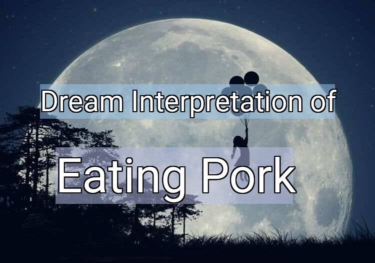 Dream Interpretation of eating pork - Eating Pork dream meaning