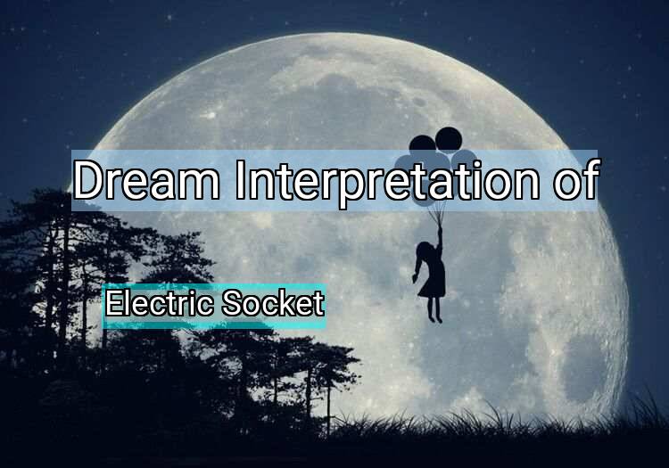 Dream Interpretation of electric socket - Electric Socket dream meaning