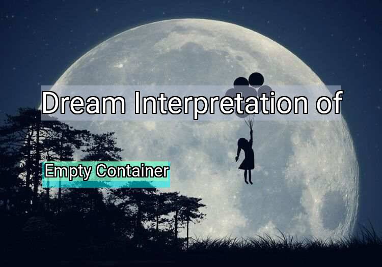Dream Interpretation of empty container - Empty Container dream meaning