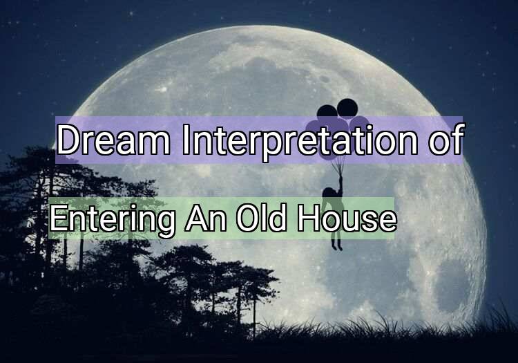 Dream Interpretation of entering an old house - Entering An Old House dream meaning