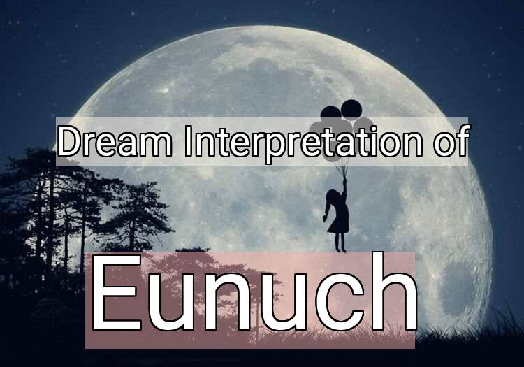 Dream Interpretation of eunuch - Eunuch dream meaning