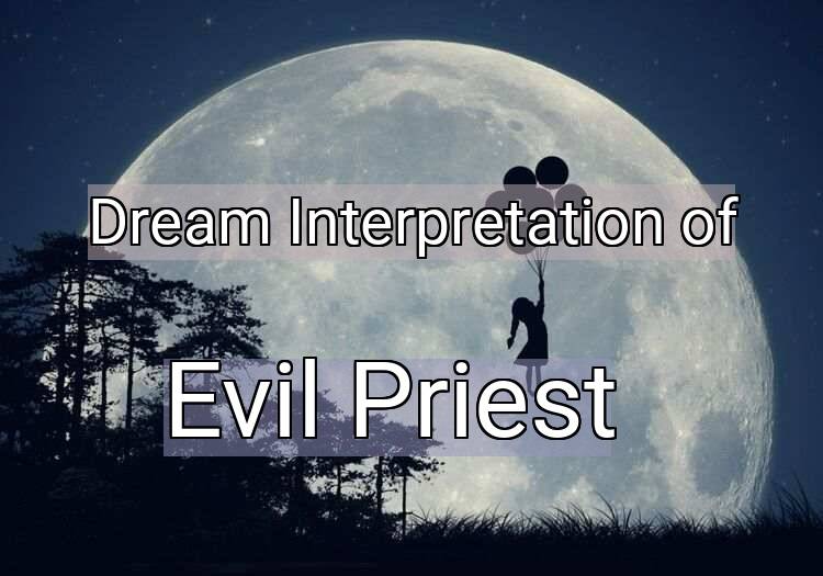 Dream Interpretation of evil priest - Evil Priest dream meaning