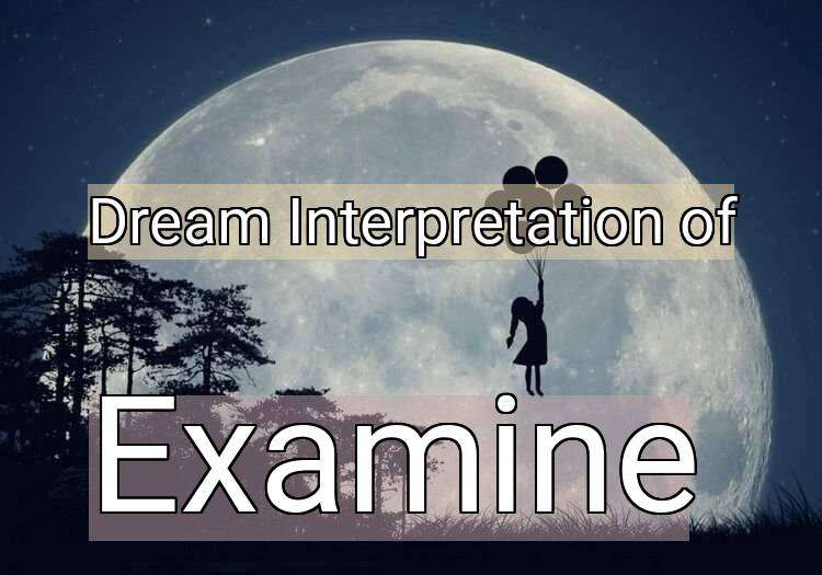 Dream Interpretation of examine - Examine dream meaning