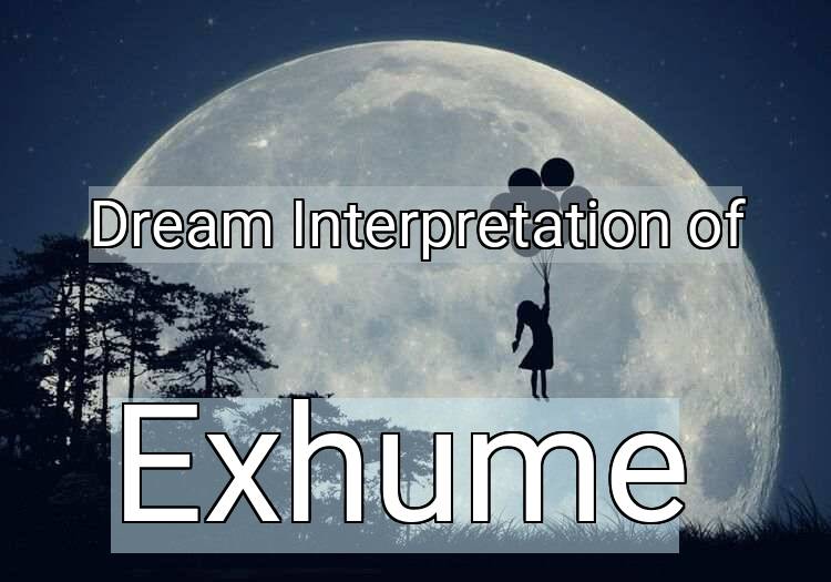 Dream Interpretation of exhume - Exhume dream meaning