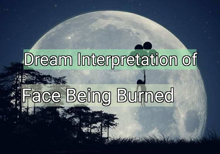 Dream Interpretation of face being burned - Face Being Burned dream meaning