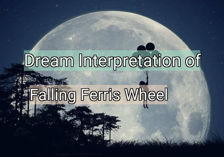 Dream Interpretation of falling ferris wheel - Falling Ferris Wheel dream meaning