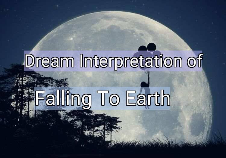 Dream Interpretation of falling to earth - Falling To Earth dream meaning