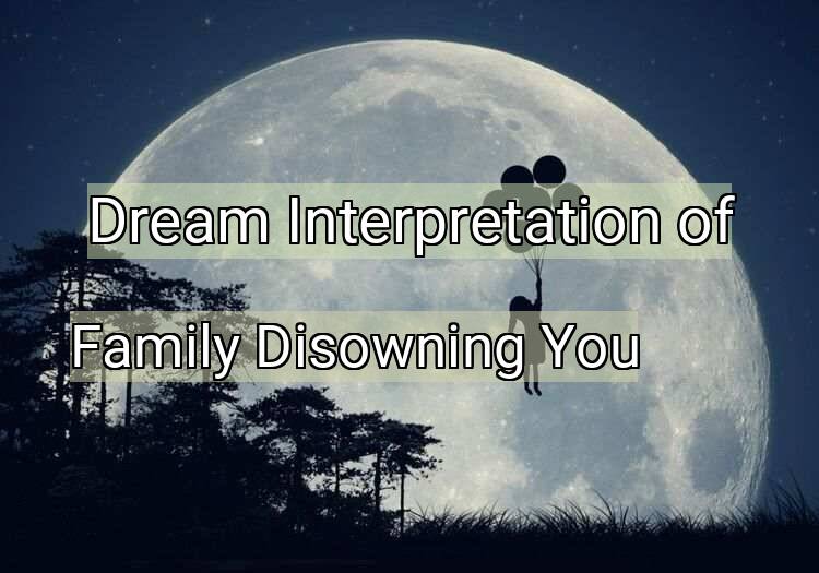 Dream Interpretation of family disowning you - Family Disowning You dream meaning