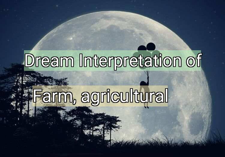 Dream Interpretation of farm, agricultural - Farm, Agricultural dream meaning
