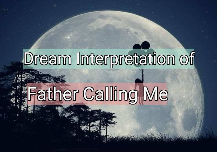 Dream Interpretation of father calling me - Father Calling Me dream meaning