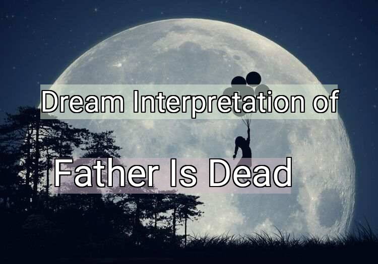 Dream Interpretation of father is dead - Father Is Dead dream meaning