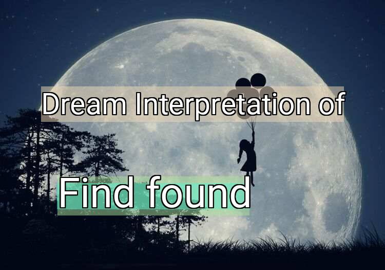 Dream Interpretation of find, found - Find, Found dream meaning