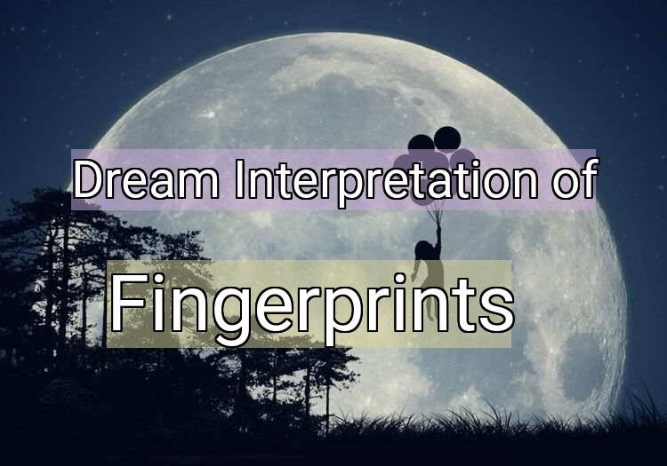 Dream Interpretation of fingerprints - Fingerprints dream meaning