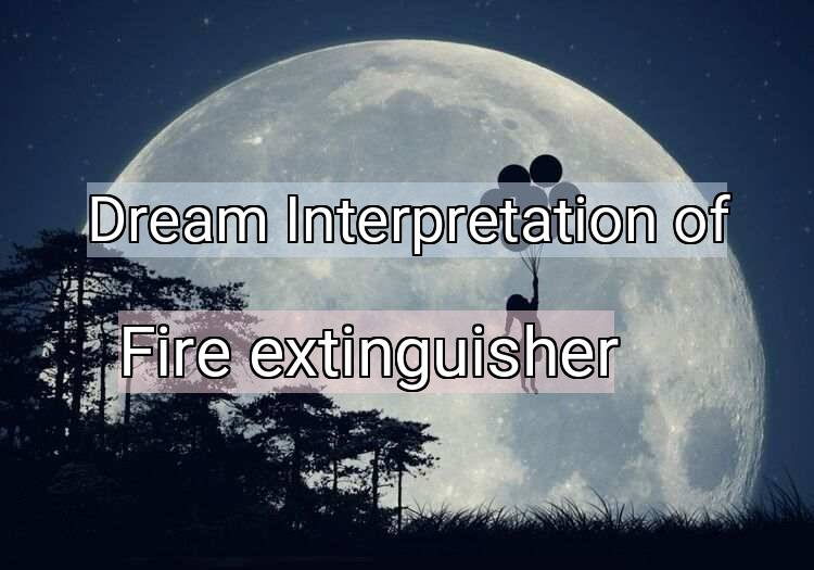 Dream Interpretation of fire extinguisher - Fire Extinguisher dream meaning