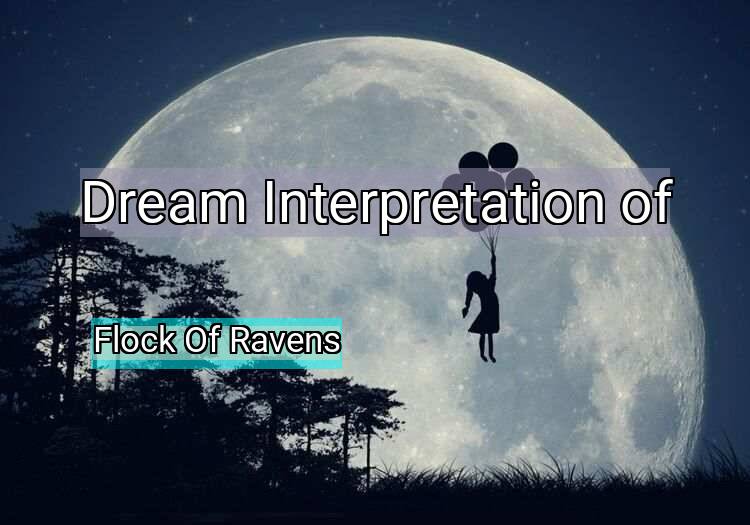 Dream Interpretation of flock of ravens - Flock Of Ravens dream meaning