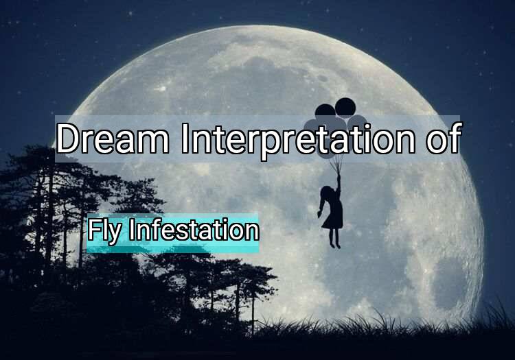 Dream Interpretation of fly infestation - Fly Infestation dream meaning