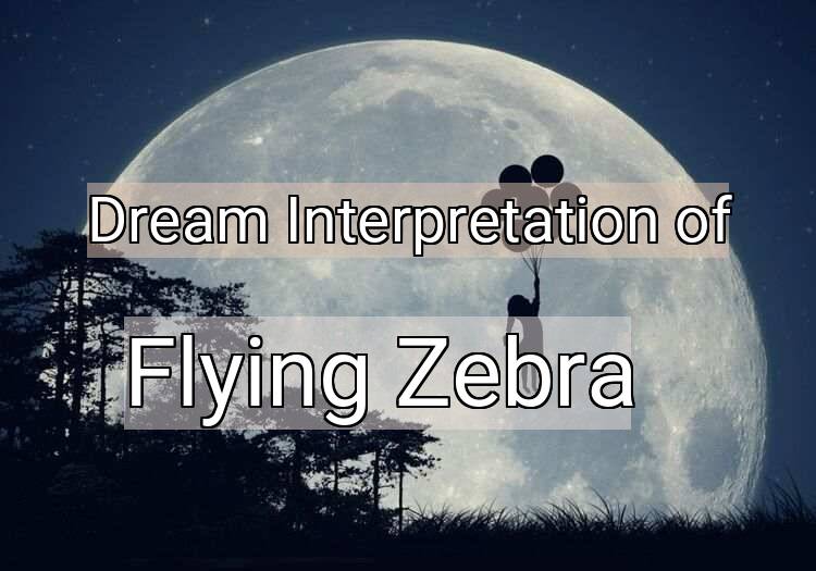 Dream Interpretation of flying zebra - Flying Zebra dream meaning