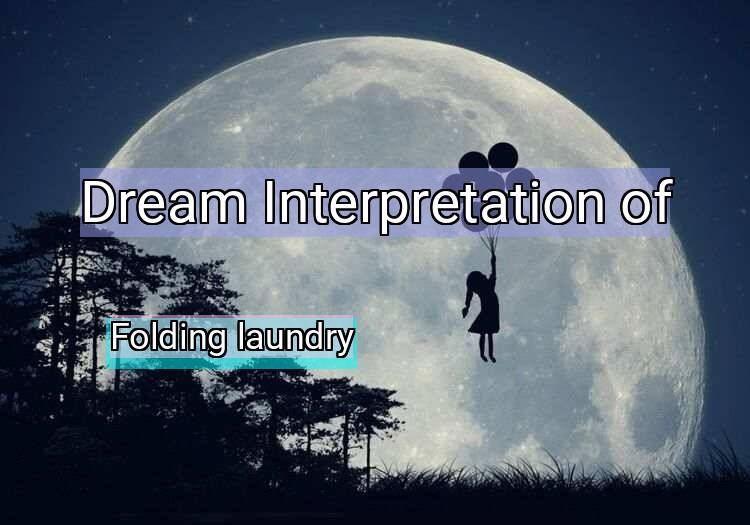 Dream Interpretation of folding laundry - Folding Laundry dream meaning