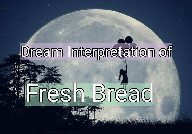 Dream Interpretation of fresh bread - Fresh Bread dream meaning