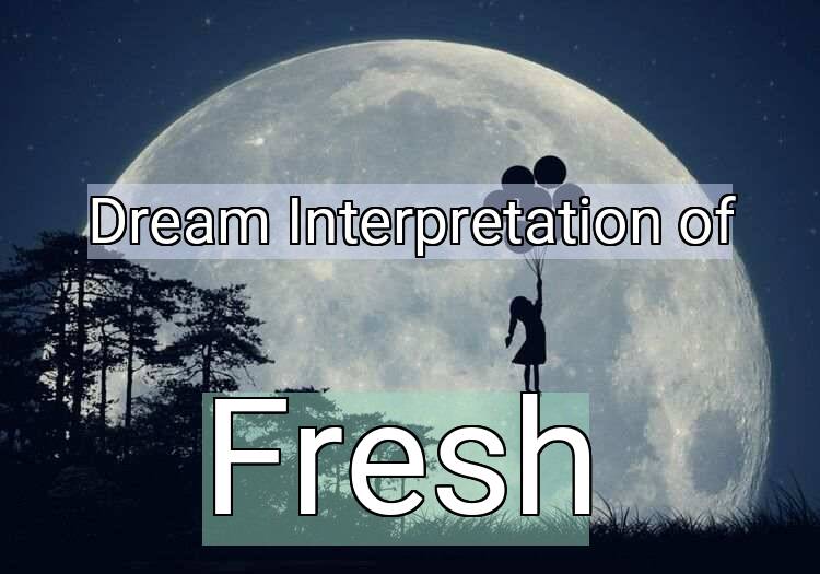 Dream Interpretation of fresh - Fresh dream meaning