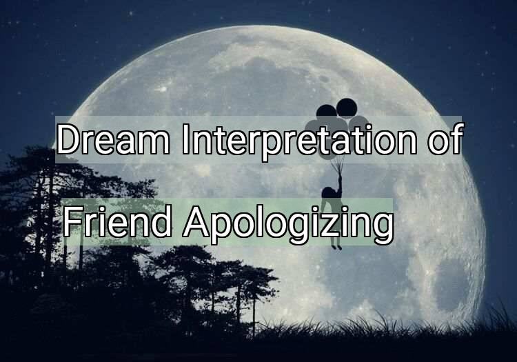 Dream Interpretation of friend apologizing - Friend Apologizing dream meaning