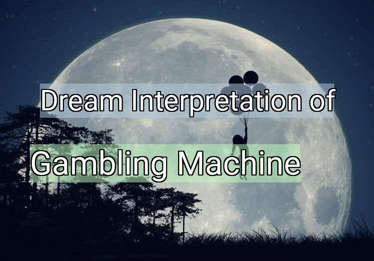 Dream Interpretation of gambling machine - Gambling Machine dream meaning