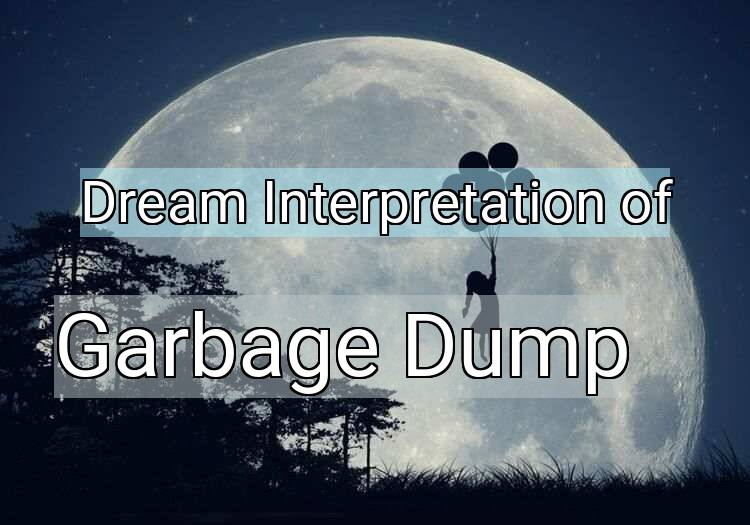 Dream Interpretation of garbage dump - Garbage Dump dream meaning