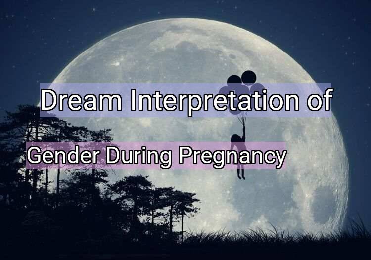 Dream Interpretation of gender during pregnancy - Gender During Pregnancy dream meaning