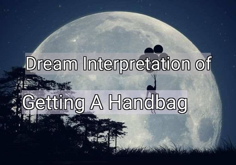 Dream Interpretation of getting a handbag - Getting A Handbag dream meaning