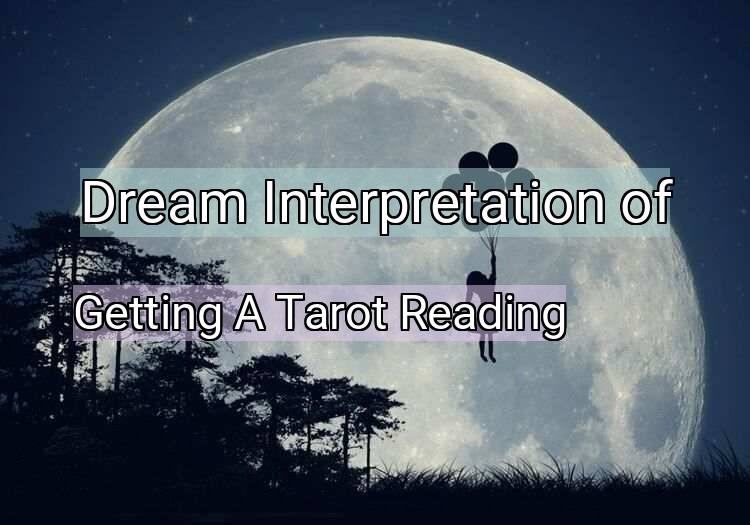 Dream Interpretation of getting a tarot reading - Getting A Tarot Reading dream meaning