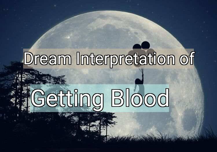 Dream Interpretation of getting blood - Getting Blood dream meaning
