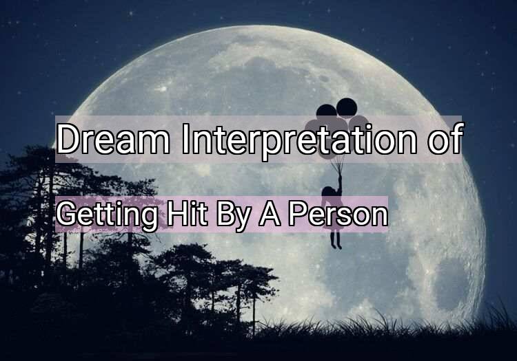 Dream Interpretation of getting hit by a person - Getting Hit By A Person dream meaning