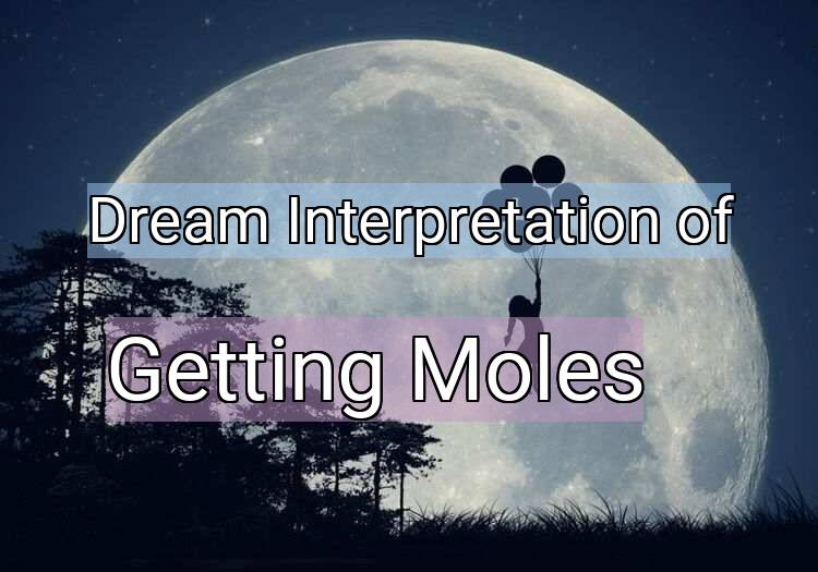 Dream Interpretation of getting moles - Getting Moles dream meaning