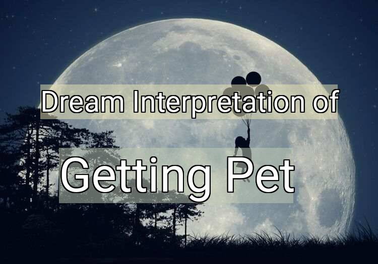 Dream Interpretation of getting pet - Getting Pet dream meaning