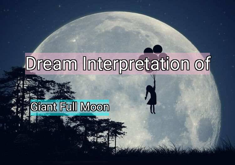 Dream Interpretation of giant full moon - Giant Full Moon dream meaning