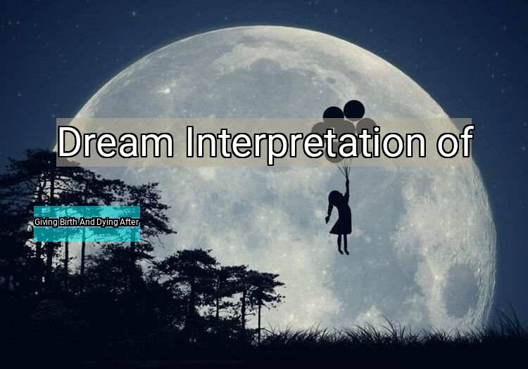 Dream Interpretation of giving birth and dying after - Giving Birth And Dying After dream meaning