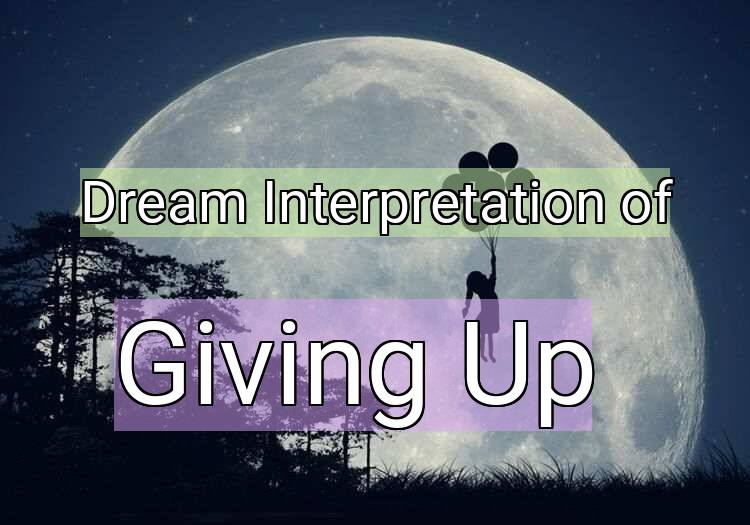 Dream Interpretation of giving up - Giving Up dream meaning
